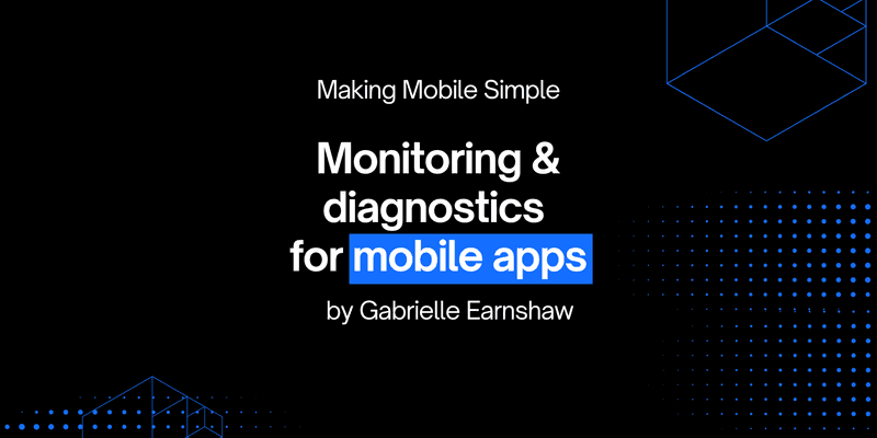Monitoring and diagnostics for mobile apps